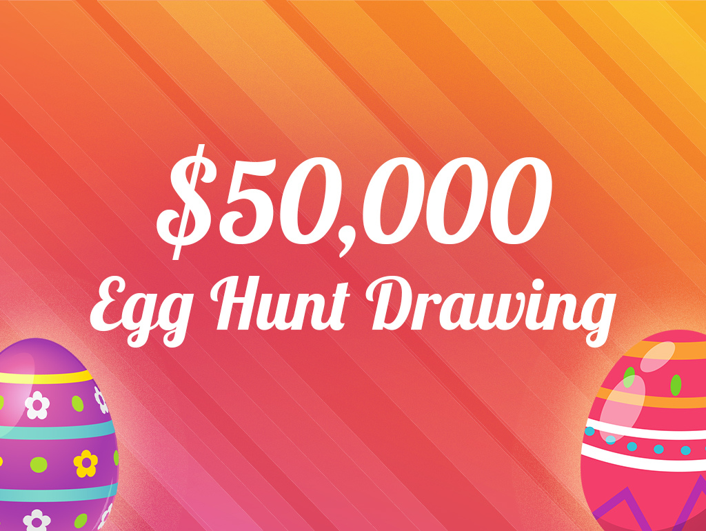 $50,000 EGG HUNT DRAWING