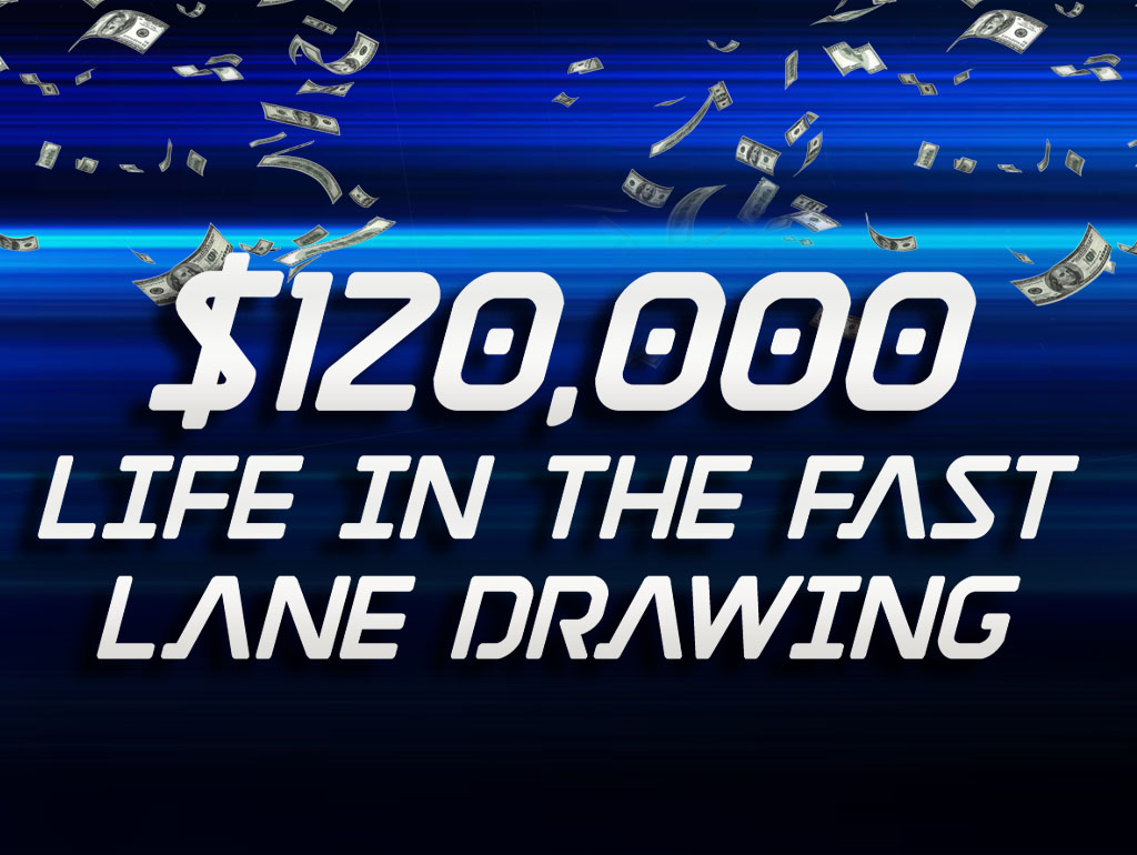 $120,000 Life in the Fast Lane Drawing